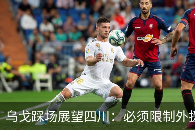 乌戈踩场展望四川：必须限制外援，库珀是一份子赢球依靠全队！