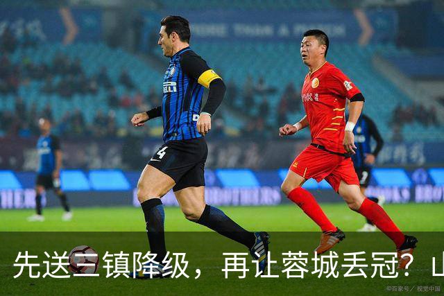 先送三镇降级，再让蓉城丢冠？山东泰山或“恶人”当到底：有望成中超双料判官