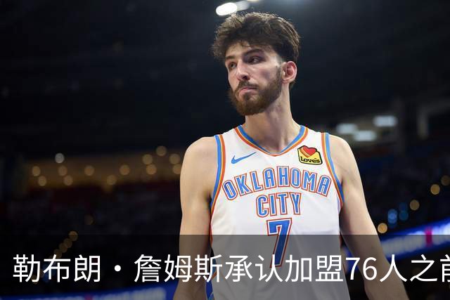 勒布朗·詹姆斯承认加盟76人之前，他曾认真考虑过重返骑士队