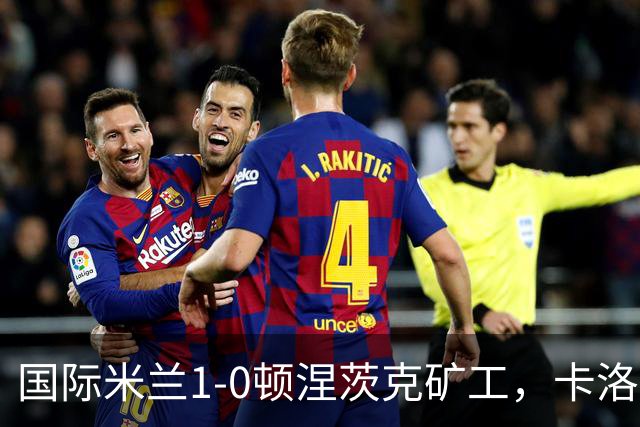 国际米兰1-0顿涅茨克矿工，卡洛斯-奥古斯托打进全场唯一进球