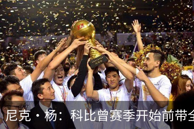 尼克·杨：科比曾赛季开始前带全队去开派对 我甚至不敢找他合影