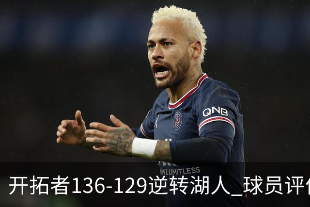 开拓者136-129逆转湖人 球员评价：6人优秀，2人及格，2人低迷