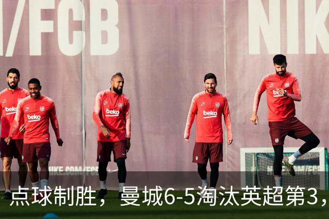 点球制胜，曼城6-5淘汰英超第3，晋级英联杯八强