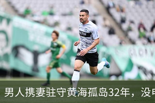 男人携妻驻守黄海孤岛32年，没电没淡水年薪5千，夜里靠喝酒壮胆