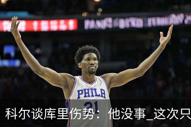 科尔谈库里伤势：他没事 这次只是轻微扭伤了脚踝