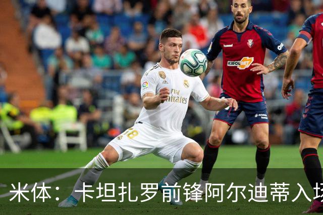 米体：卡坦扎罗前锋阿尔迪蒂入场意外撞伤头部，比赛推迟13分钟