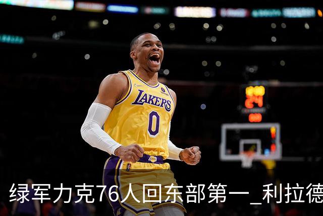 绿军力克76人回东部第一 利拉德37+13雄鹿屠龙