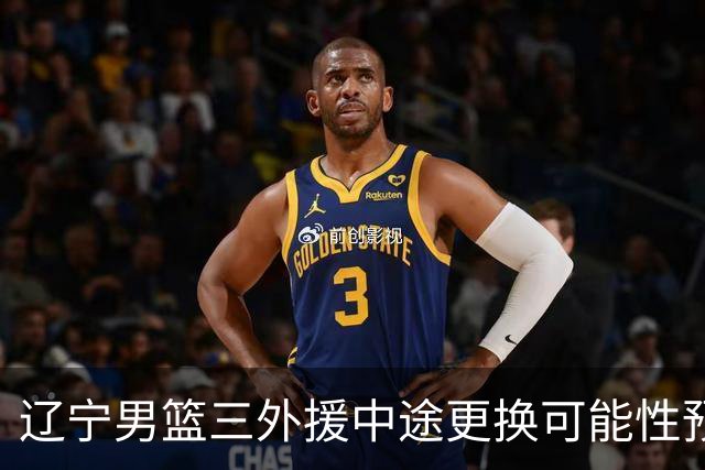 辽宁男篮三外援中途更换可能性预测