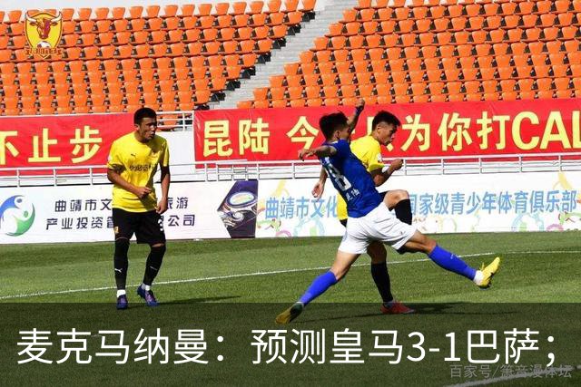 麦克马纳曼：预测皇马3-1巴萨；姆巴佩会战胜亚马尔拿下金球
