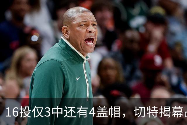 16投仅3中还有4盖帽，切特揭幕战防守又进化了