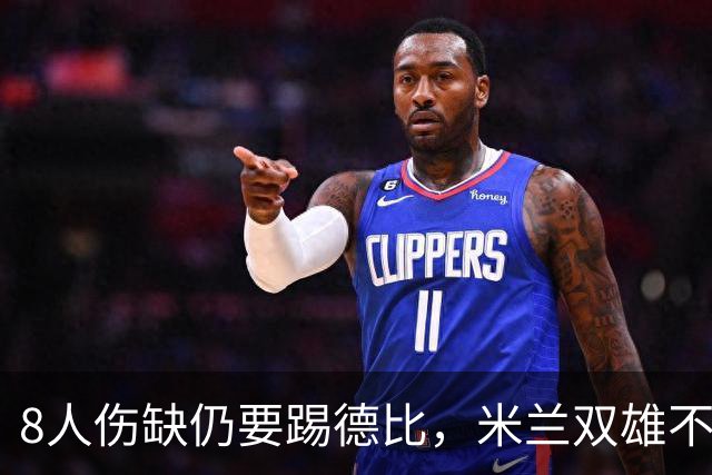 8人伤缺仍要踢德比，米兰双雄不败纪录悬了