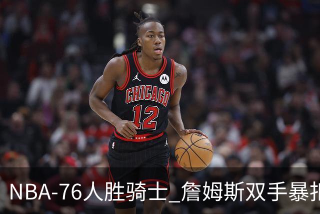 NBA-76人胜骑士 詹姆斯双手暴扣